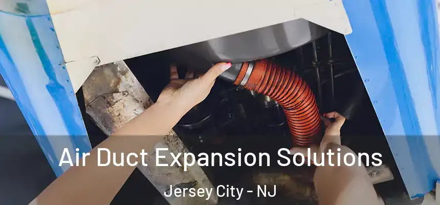 Air Duct Expansion Solutions Jersey City - NJ