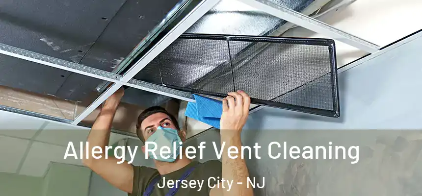 Allergy Relief Vent Cleaning Jersey City - NJ
