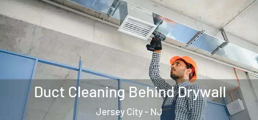 Duct Cleaning Behind Drywall Jersey City - NJ