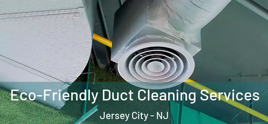  Eco-Friendly Duct Cleaning Services Jersey City - NJ
