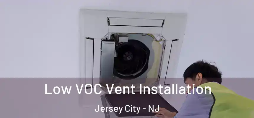 Low VOC Vent Installation Jersey City - NJ