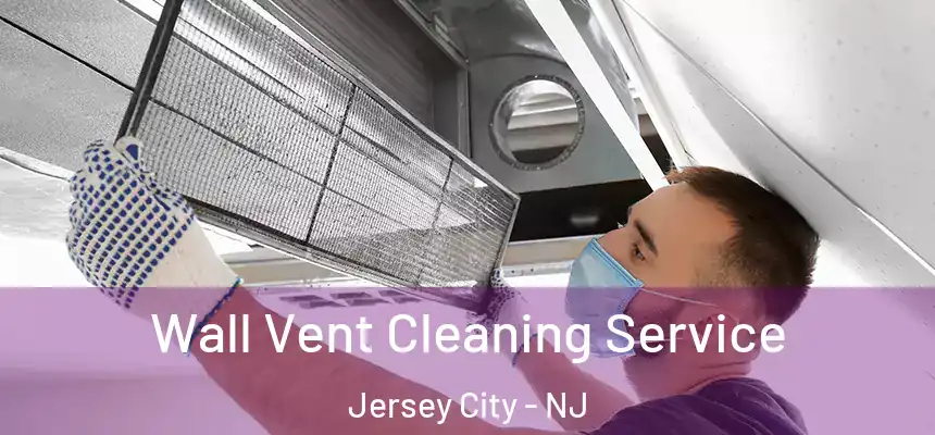 Wall Vent Cleaning Service Jersey City - NJ